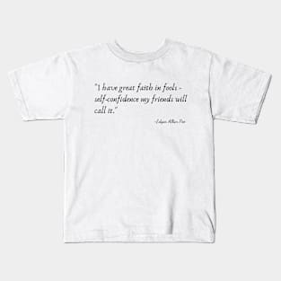 "I have great faith in fools - self-confidence my friends will call it." Kids T-Shirt